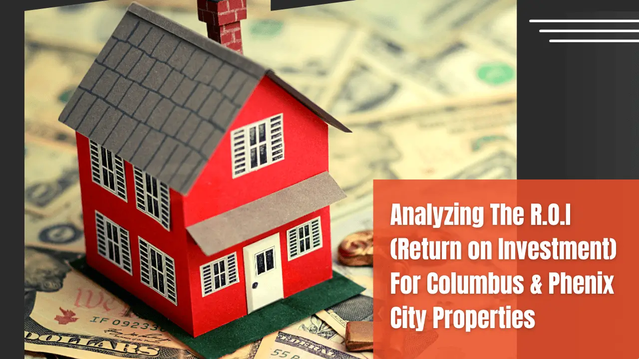 Analyzing The R.O.I (Return on Investment) For Columbus & Phenix City Properties