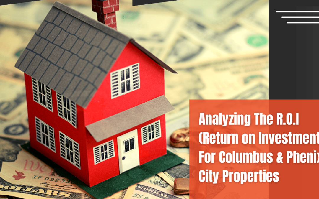 Analyzing The R.O.I (Return on Investment) For Columbus & Phenix City Properties