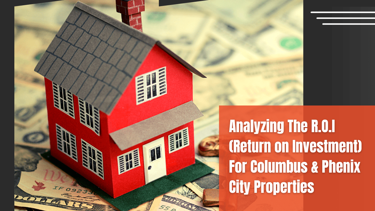 Analyzing The R.O.I (return on investment) For Columbus & Phenix City Properties - Article Banner
